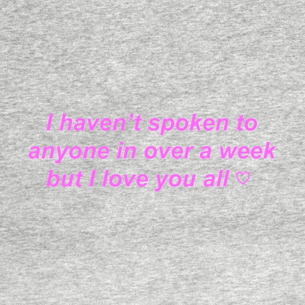 "I haven't spoken to anyone in over a week but I love you" ♡ Y2K slogan by miseryindx 